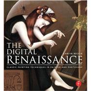 The Digital Renaissance: Classic Painting Techniques in Photoshop and Painter 9780415841207