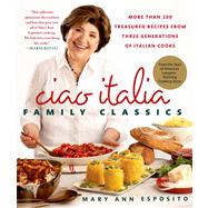 Ciao Italia Family Classics More than 200 Treasured Recipes from Three Generations of Italian Cooks 9780312571214