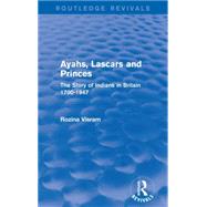 Ayahs, Lascars and Princes: The Story of Indians in Britain 1700-1947 9781138921214