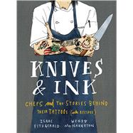 Knives & Ink Chefs and the Stories Behind Their Tattoos (with Recipes) 9781632861214