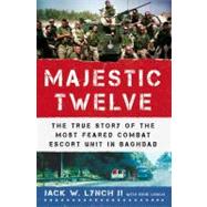The Majestic Twelve The True Story of the Most Feared Combat Escort Unit in Baghdad 9780312561215
