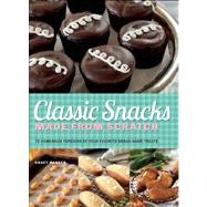 Classic Snacks Made from Scratch : 70 Homemade Versions of Your Favorite Brand-Name Treats 9781612431215