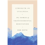 Strength in Stillness The Power of Transcendental Meditation 9781501161216