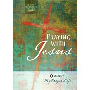 Praying With Jesus: Reset My Prayer Life 9781424551217