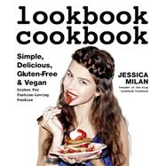 Lookbook Cookbook Simple, Delicious, Gluten-free & Vegan Dishes for Fashion Loving Foodies 9781624141218