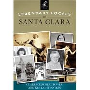Legendary Locals of Santa Clara: California 9781467101219