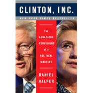 Clinton, Inc.: The Audacious Rebuilding of a Political Machine 9780062311221