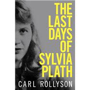 The Last Days of Sylvia Plath 9781496821225