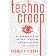 Technocreep The Surrender of Privacy and the Capitalization of Intimacy 9781771641227
