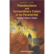Pseudoscience and Extraordinary Claims of the Paranormal : A Critical Thinker's Toolkit 9781405181228