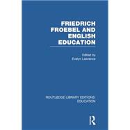 Friedrich Froebel and English Education (RLE Edu K) 9780415751230