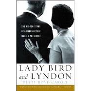 Lady Bird and Lyndon The Hidden Story of a Marriage That Made a President 9781439191231
