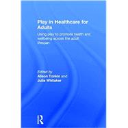 Play in Healthcare for Adults: Using play to promote health and wellbeing across the adult lifespan 9781138931237