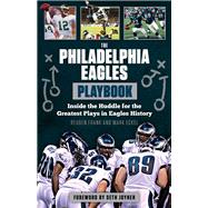 The Philadelphia Eagles Playbook: Inside the Huddle for the Greatest Plays in Eagles History 9781629371238