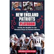 The New England Patriots Playbook: Inside the Huddle for the Greatest Plays in Patriots History 9781629371252