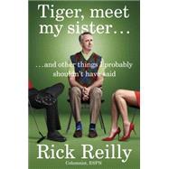 Tiger, Meet My Sister...: And Other Things I Probably Shouldn't Have Said 9780399171253