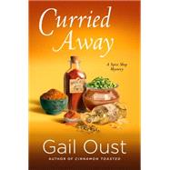 Curried Away A Spice Shop Mystery 9781250081254