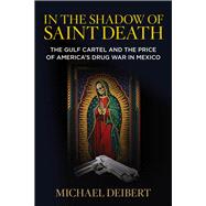 In the Shadow of Saint Death The Gulf Cartel and the Price of America's Drug War in Mexico 9780762791255
