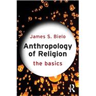 Anthropology of Religion: The Basics 9780415731256
