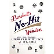 Baseball's No-Hit Wonders More Than a Century of Pitching's Greatest Feats 9781609531256