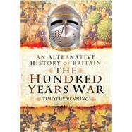 An Alternative History of Britain: The Hundred Years War 9781781591260