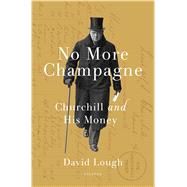 No More Champagne Churchill and His Money 9781250071262