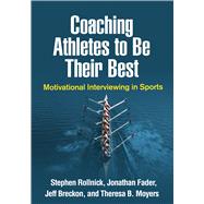 Coaching Athletes to Be Their Best Motivational Interviewing in Sports 9781462541263