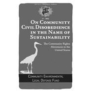 On Community Civil Disobedience in the Name of Sustainability: The Community Rights Movement in the United States 9781629631264
