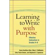 Learning to Write with Purpose Effective Instruction in Grades 4-8 9781606231265