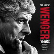 The Arsene Wenger Years 9780993181269