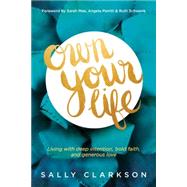 Own Your Life: Living With Deep Intention, Bold Faith, and Generous Love 9781414391281