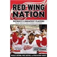 Red Wing Nation: Detroit's Greatest Players Talk About Red Wings Hockey 9781629371283