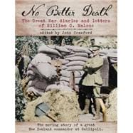No Better Death: The Great War Diaries and Letters of William G. Malone - the Moving Story of a Great New Zealand Commander at Gallipoli 9781775591283