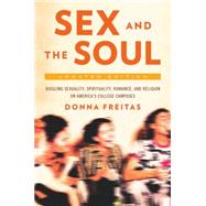Sex and the Soul, Updated Edition Juggling Sexuality, Spirituality, Romance, and Religion on America's College Campuses 9780190221287