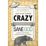 Crazy Stories, Sane God Lessons from the Most Unexpected Places in the Bible 9781433681288