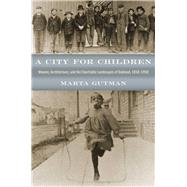 A City for Children: Women, Architecture, and the Charitable Landscapes of Oakland, 1850-1950 9780226311289