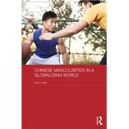 Chinese Masculinities in a Globalizing World 9780415711289