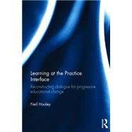 Learning at the Practice Interface: Reconstructing dialogue for progressive educational change 9781138851290