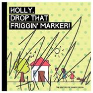 Holly, Drop That Friggin' Marker! 9781633531291