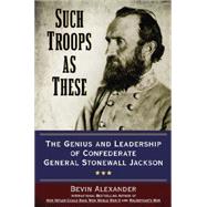Such Troops As These: The Genius and Leadership of Confederate General Stonewall Jackson 9780425271292