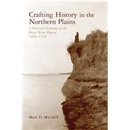 Crafting History in the Northern Plains: A Political Economy of the Heart River Region, 1400-1750 9780816521296