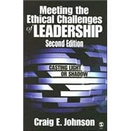 Meeting the Ethical Challenges of Leadership : Casting Light or Shadow 9781412941297