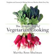 The Simple Art of Vegetarian Cooking Templates and Lessons for Making Delicious Meatless Meals Every Day 9781623361297