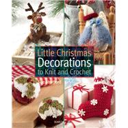 Little Christmas Decorations to Knit and Crochet 9781782211297