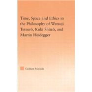Time, Space, and Ethics in the Thought of Martin Heidegger, Watsuji Tetsuro, and Kuki Shuzo 9781138871298