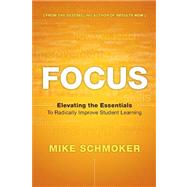 Focus : Elevating the Essentials to Radically Improve Student Learning 9781416611301