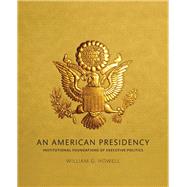 An American Presidency Institutional Foundations of Executive Politics 9780205191307