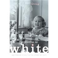 Waking Up White and Finding Myself in the Story of Race 9780991331307