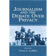 Journalism and the Debate Over Privacy 9781138861312