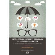 Intellectual Property Deskbook for the Business Lawyer: A Transactions-based Guide to Intellectual Property Law 9781627221313